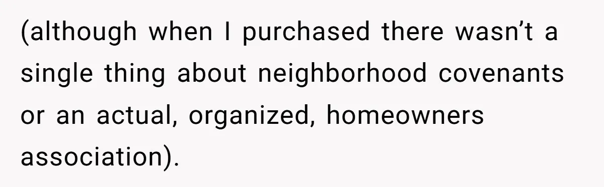 (although when I purchased there wasn’t a single thing about neighborhood covenants or an actual, organized, homeowners association).