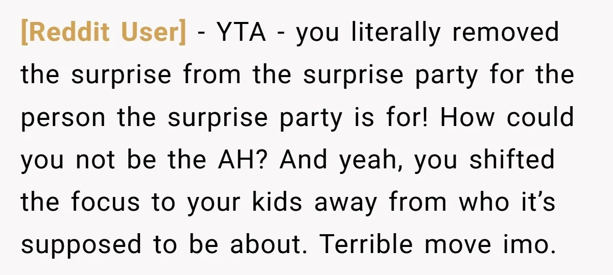 [Reddit User] − YTA - you literally removed the surprise from the surprise party for the person the surprise party is for! How could you not be the AH? And...