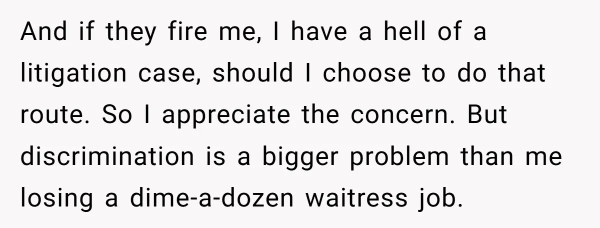 And if they fire me, I have a hell of a litigation case, should I choose to do that route. So I appreciate the concern. But discrimination is a bigger...