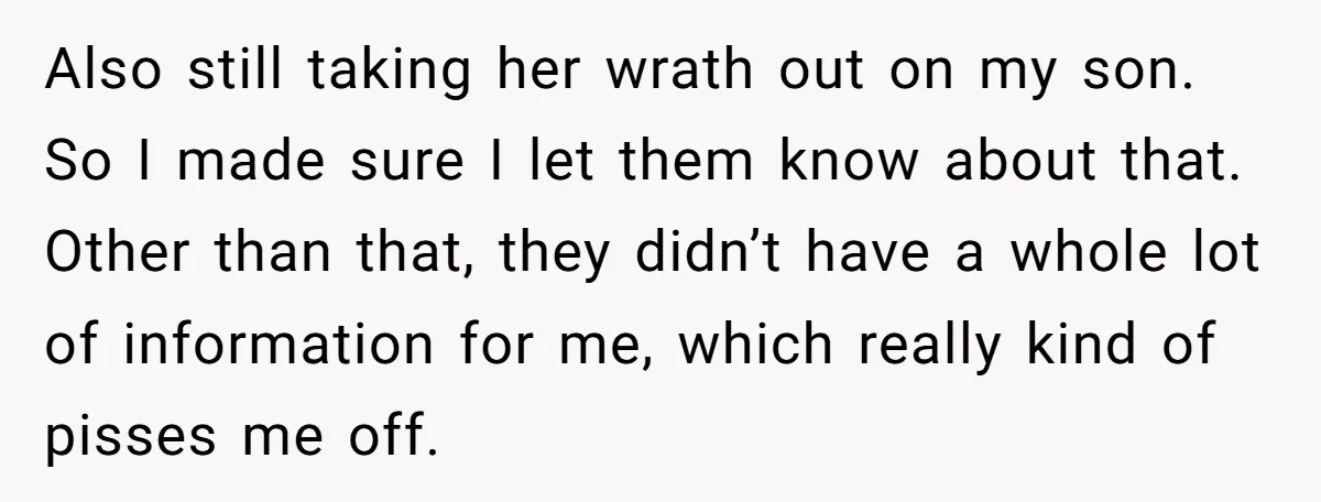 Also still taking her wrath out on my son. So I made sure I let them know about that. Other than that, they didn’t have a whole lot of information...