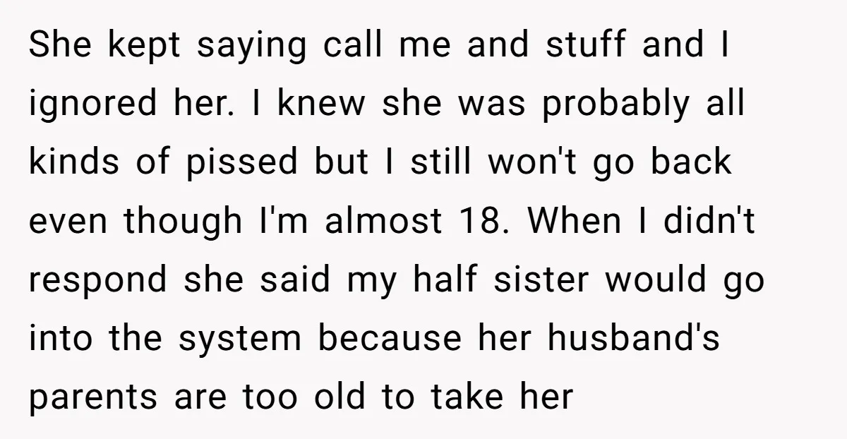 She kept saying call me and stuff and I ignored her. I knew she was probably all kinds of pissed but I still won't go back even though I'm almost...