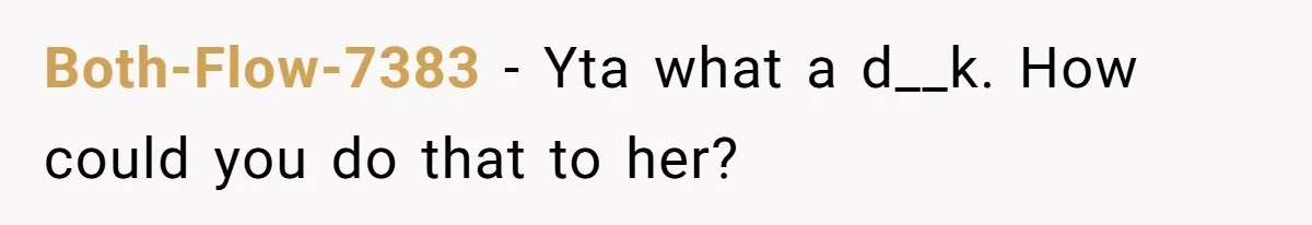 Both-Flow-7383 − Yta what a d__k. How could you do that to her?