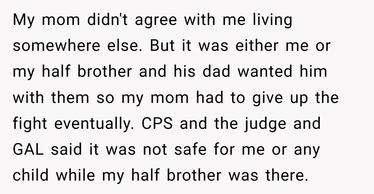 My mom didn't agree with me living somewhere else. But it was either me or my half brother and his dad wanted him with them so my mom had to...