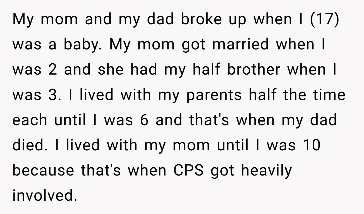 My mom and my dad broke up when I (17) was a baby. My mom got married when I was 2 and she had my half brother when I was...