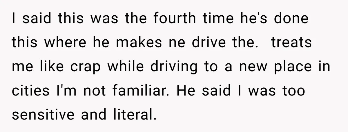 I said this was the fourth time he's done this where he makes ne drive the. treats me like crap while driving to a new place in cities I'm not...