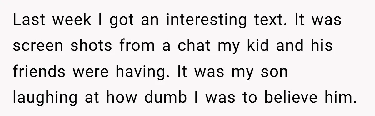 Last week I got an interesting text. It was screen shots from a chat my kid and his friends were having. It was my son laughing at how dumb I...