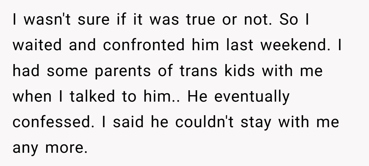 I wasn't sure if it was true or not. So I waited and confronted him last weekend. I had some parents of trans kids with me when I talked to...