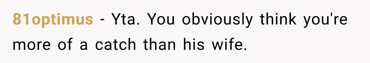 81optimus − Yta. You obviously think you're more of a catch than his wife.