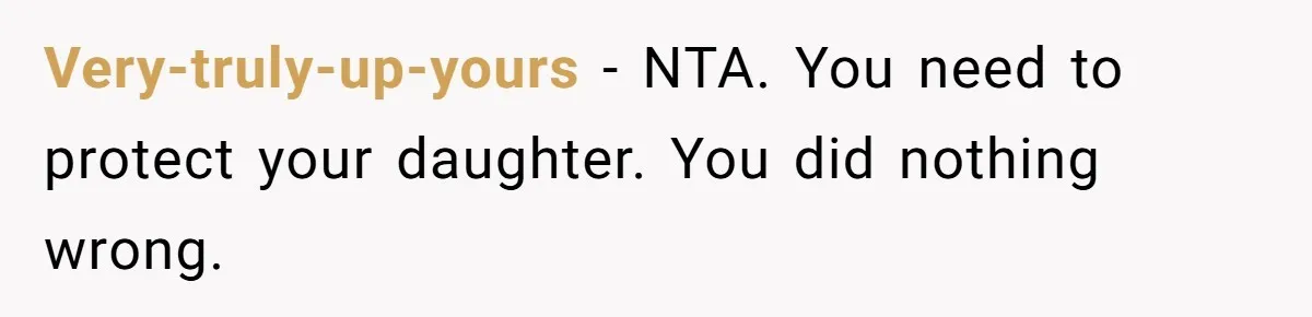 Very-truly-up-yours - NTA. You need to protect your daughter. You did nothing wrong.