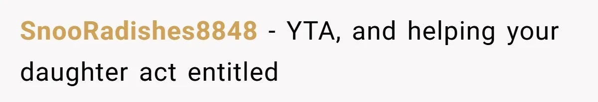 SnooRadishes8848 − YTA, and helping your daughter act entitled