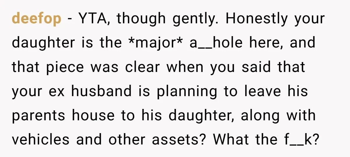 deefop − YTA, though gently. Honestly your daughter is the *major* a__hole here, and that piece was clear when you said that your ex husband is planning to leave his...