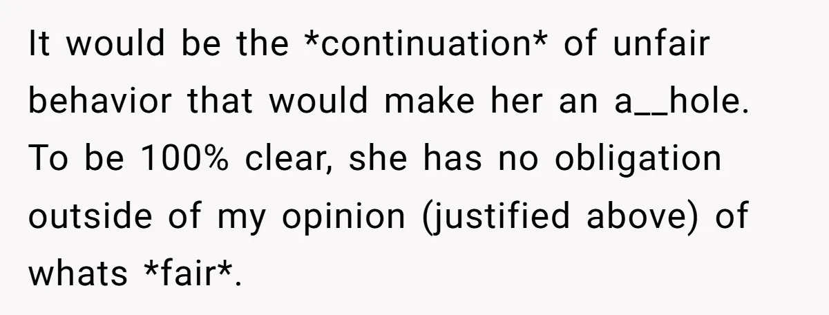 It would be the *continuation* of unfair behavior that would make her an a__hole. To be 100% clear, she has no obligation outside of my opinion (justified above) of whats...