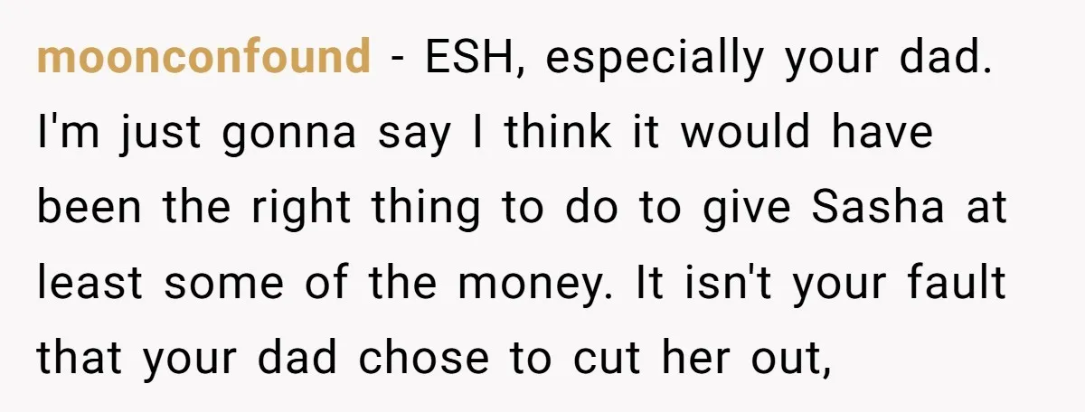 moonconfound − ESH, especially your dad. I'm just gonna say I think it would have been the right thing to do to give Sasha at least some of the money....