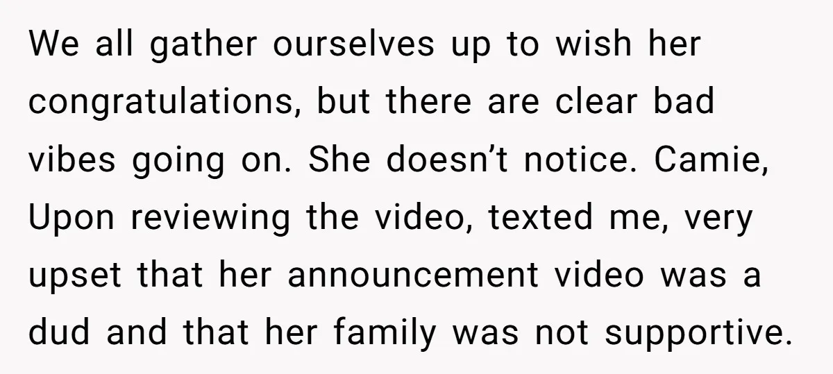 We all gather ourselves up to wish her congratulations, but there are clear bad vibes going on. She doesn’t notice. Camie, Upon reviewing the video, texted me, very upset that...