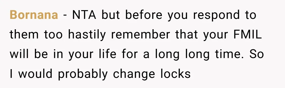 Bornana − NTA but before you respond to them too hastily remember that your FMIL will be in your life for a long long time. So I would probably change...