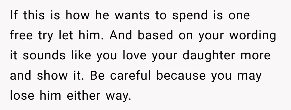 If this is how he wants to spend is one free try let him. And based on your wording it sounds like you love your daughter more and show it....