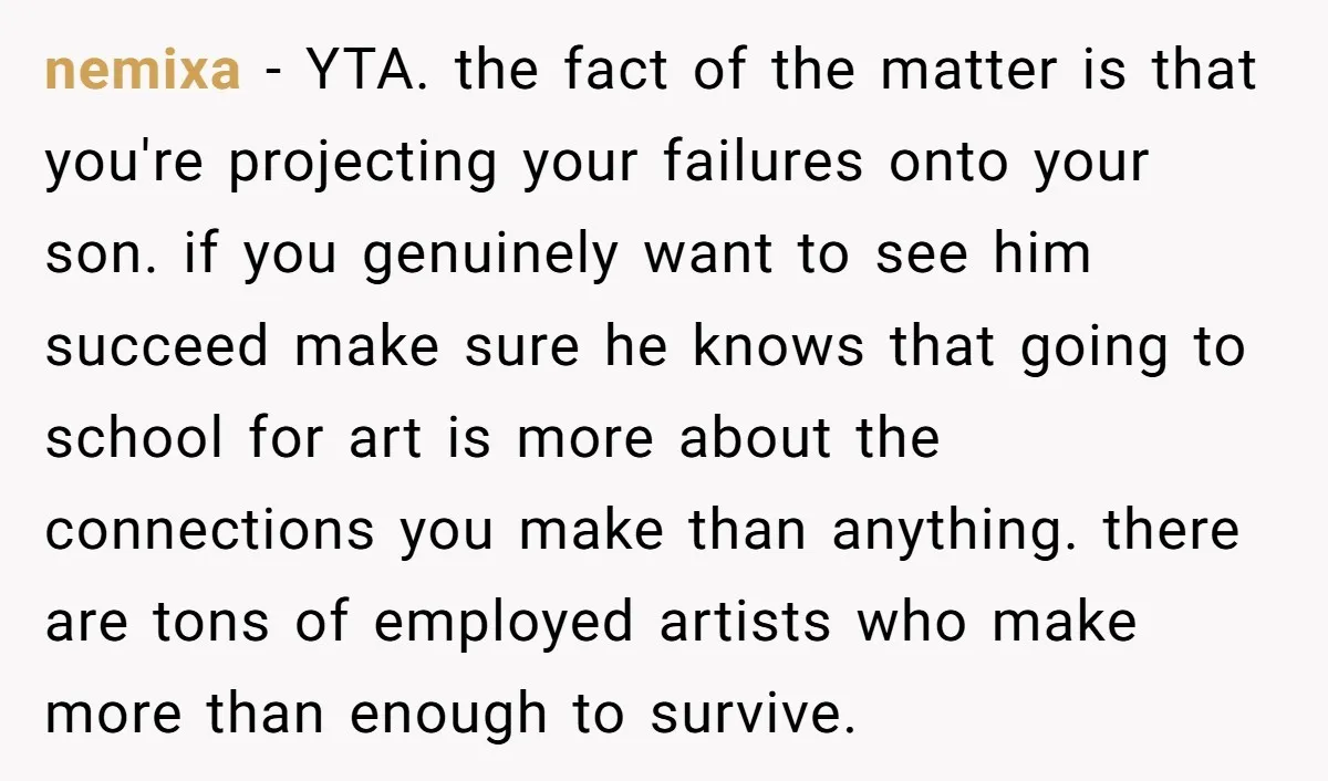 nemixa - YTA. the fact of the matter is that you're projecting your failures onto your son. if you genuinely want to see him succeed make sure he knows that...