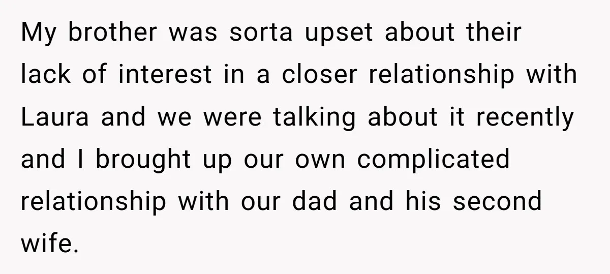 My brother was sorta upset about their lack of interest in a closer relationship with Laura and we were talking about it recently and I brought up our own complicated...