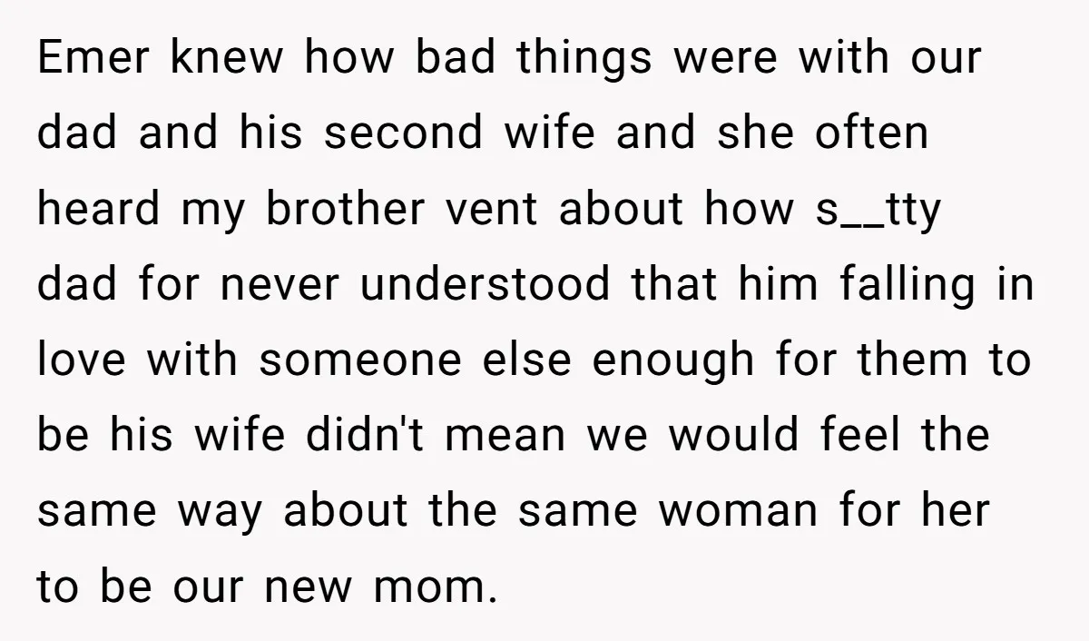 Emer knew how bad things were with our dad and his second wife and she often heard my brother vent about how s__tty dad for never understood that him falling...