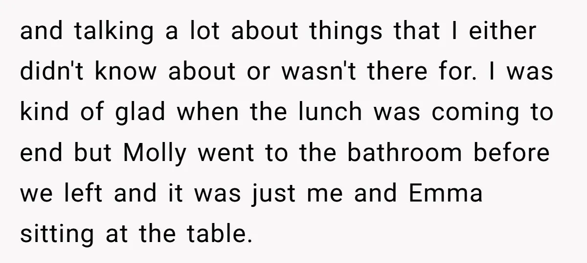 and talking a lot about things that I either didn't know about or wasn't there for. I was kind of glad when the lunch was coming to end but Molly...
