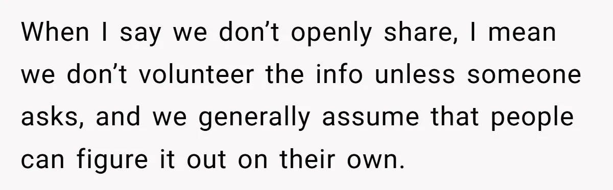When I say we don’t openly share, I mean we don’t volunteer the info unless someone asks, and we generally assume that people can figure it out on their own.