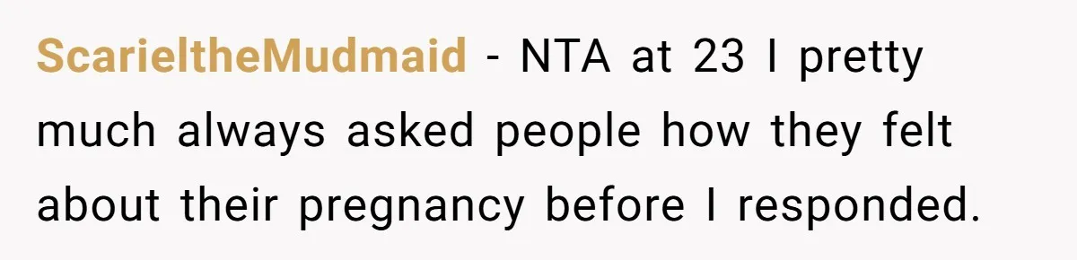 ScarieltheMudmaid − NTA at 23 I pretty much always asked people how they felt about their pregnancy before I responded.