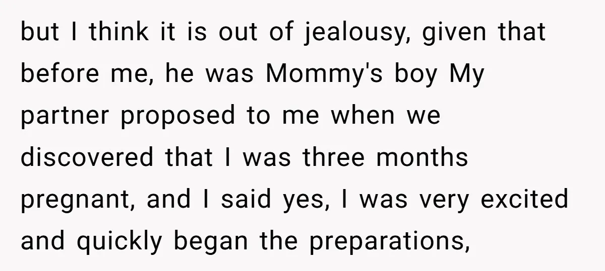 but I think it is out of jealousy, given that before me, he was Mommy's boy My partner proposed to me when we discovered that I was three months pregnant,...