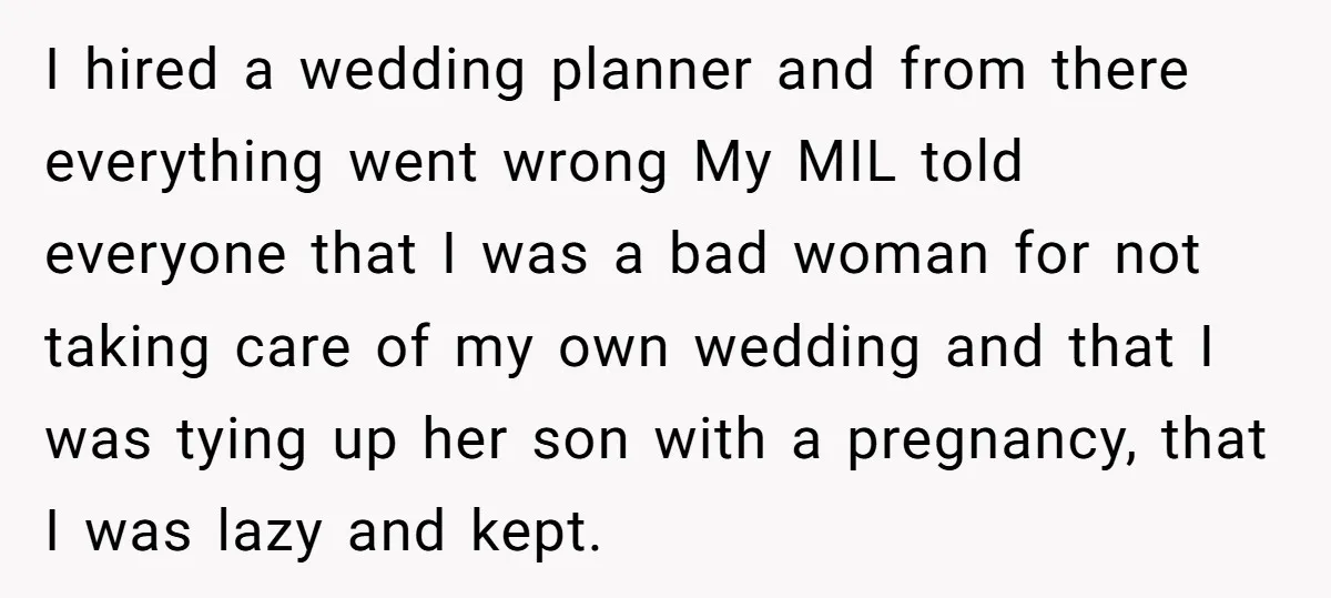 I hired a wedding planner and from there everything went wrong My MIL told everyone that I was a bad woman for not taking care of my own wedding and...