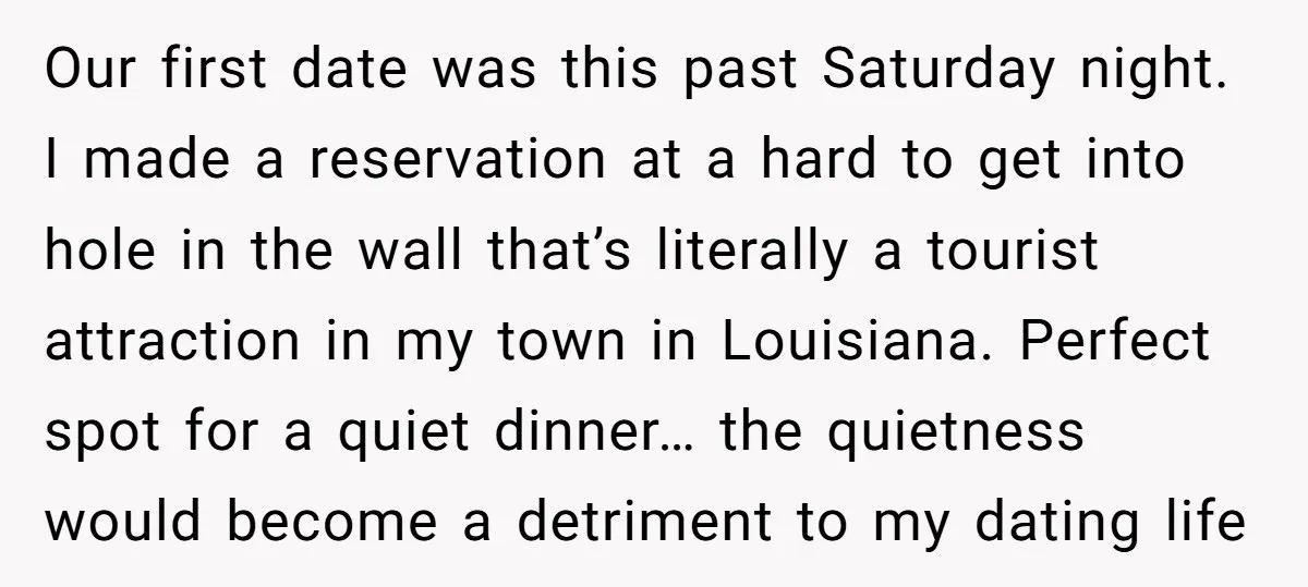 Our first date was this past Saturday night. I made a reservation at a hard to get into hole in the wall that’s literally a tourist attraction in my town...