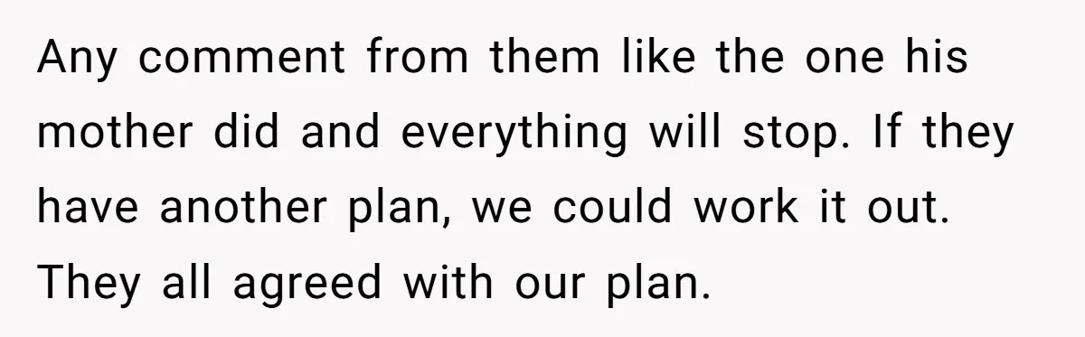 Any comment from them like the one his mother did and everything will stop. If they have another plan, we could work it out. They all agreed with our plan.