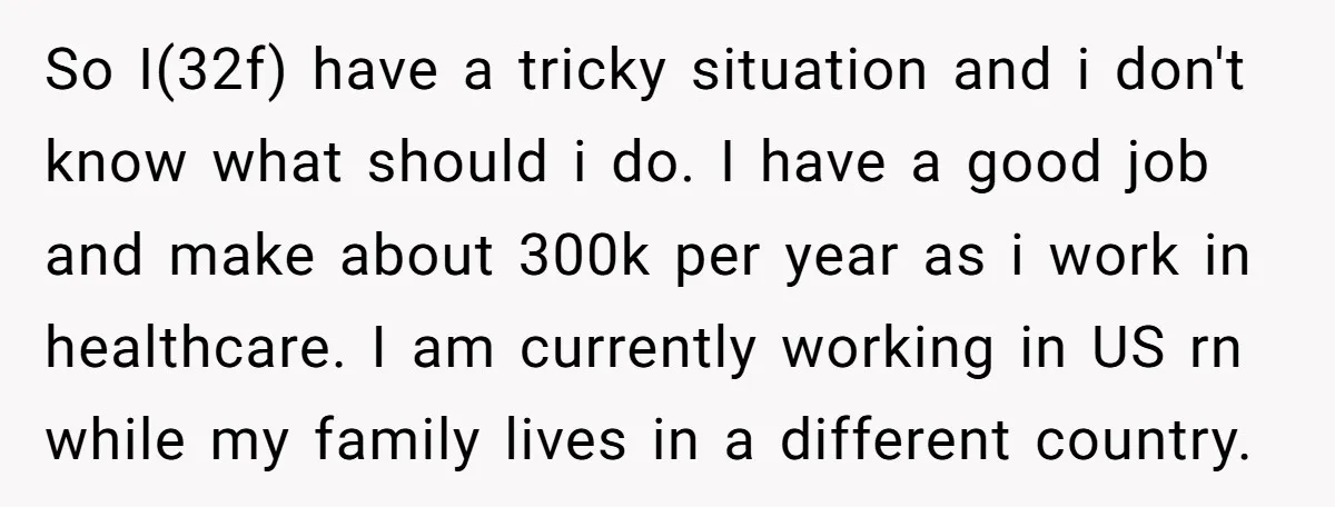 So I(32f) have a tricky situation and i don't know what should i do. I have a good job and make about 300k per year as i work in healthcare....