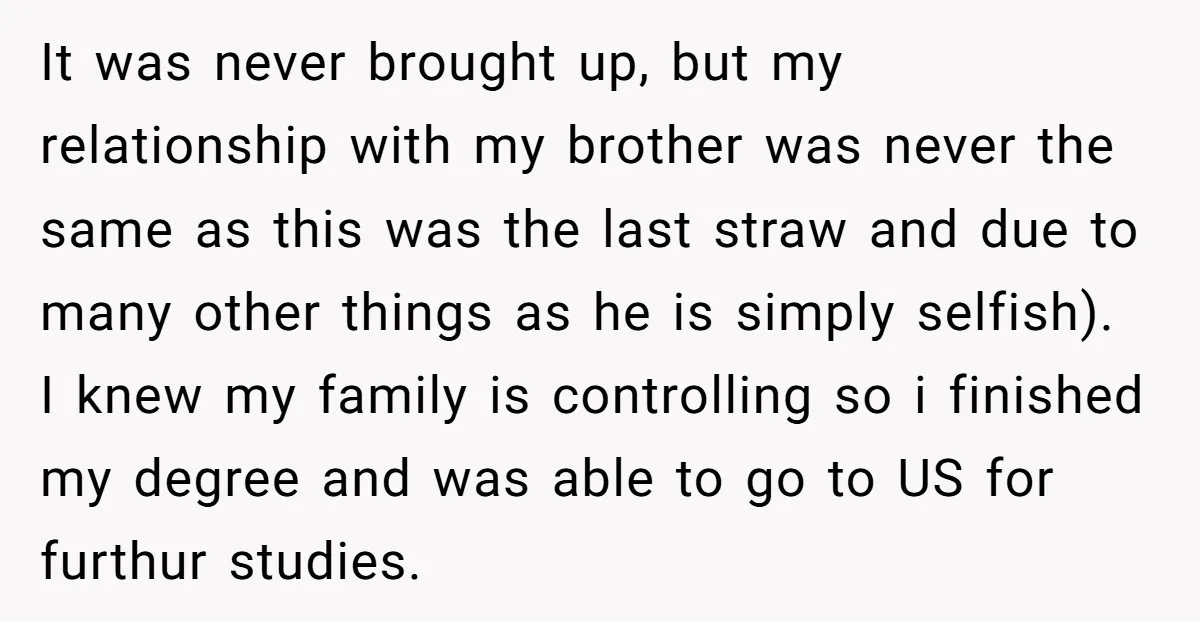 It was never brought up, but my relationship with my brother was never the same as this was the last straw and due to many other things as he is...