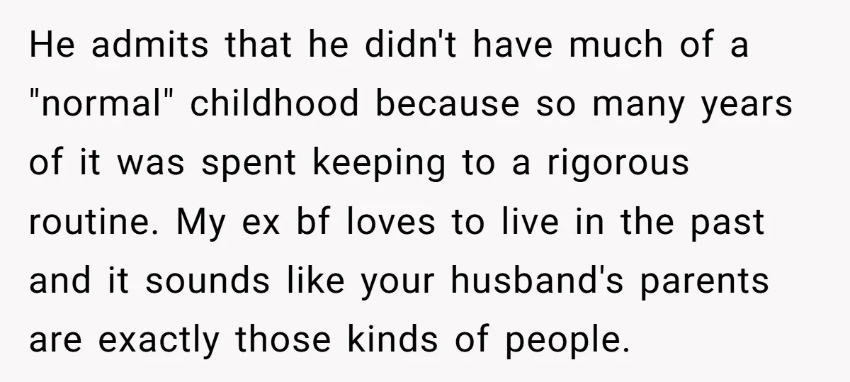 He admits that he didn't have much of a "normal" childhood because so many years of it was spent keeping to a rigorous routine. My ex bf loves to live...