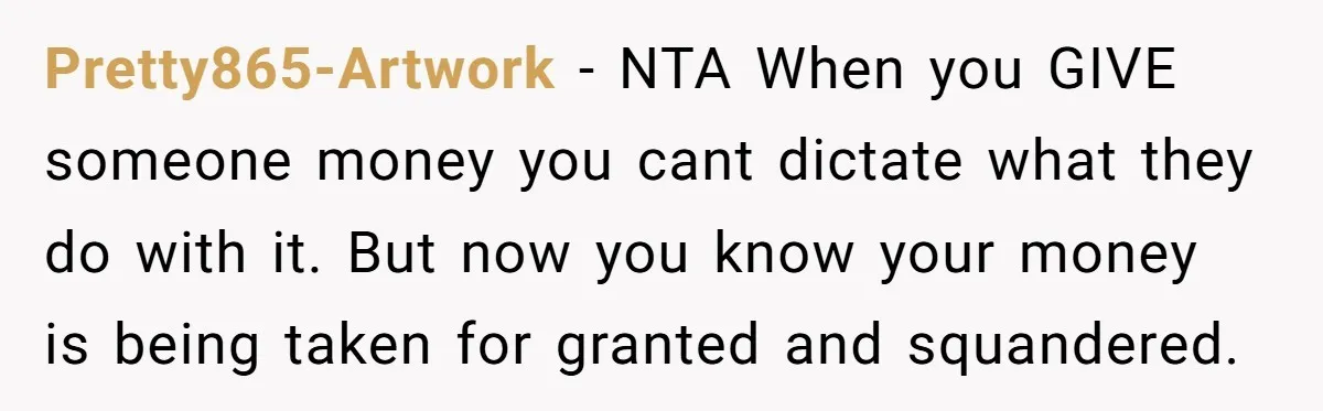 Pretty865-Artwork − NTA When you GIVE someone money you cant dictate what they do with it. But now you know your money is being taken for granted and squandered.