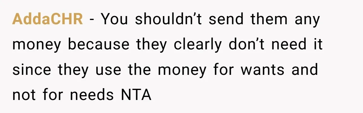 AddaCHR − You shouldn’t send them any money because they clearly don’t need it since they use the money for wants and not for needs NTA