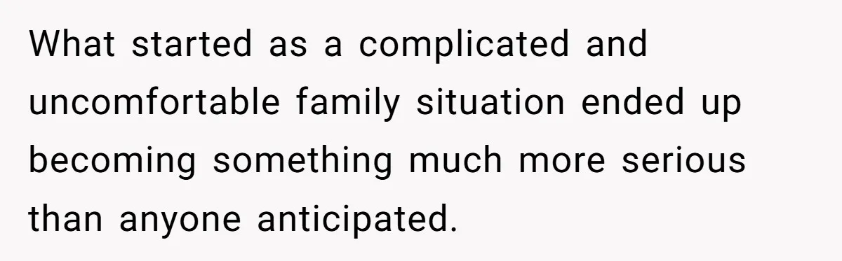 What started as a complicated and uncomfortable family situation ended up becoming something much more serious than anyone anticipated.