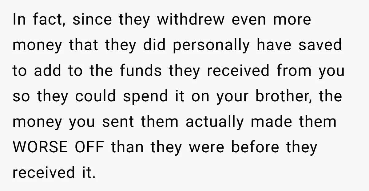 In fact, since they withdrew even more money that they did personally have saved to add to the funds they received from you so they could spend it on your...