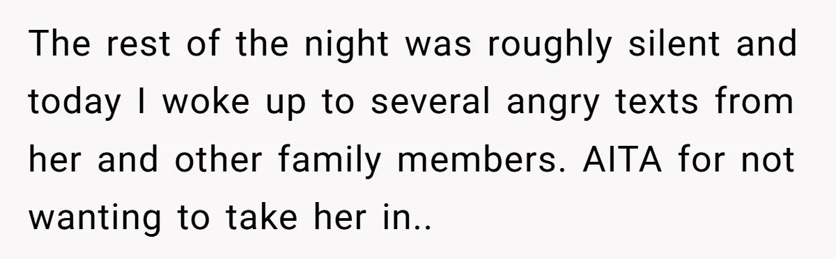 The rest of the night was roughly silent and today I woke up to several angry texts from her and other family members. AITA for not wanting to take her...