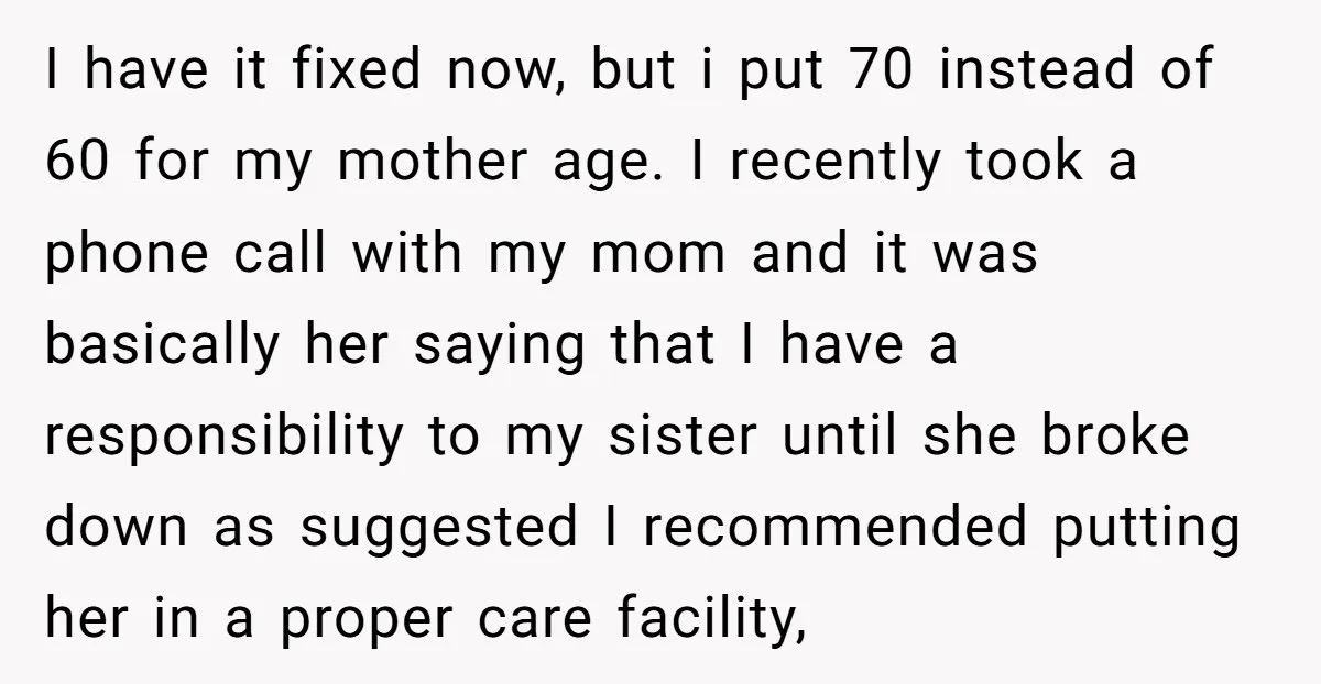 I have it fixed now, but i put 70 instead of 60 for my mother age. I recently took a phone call with my mom and it was basically her...