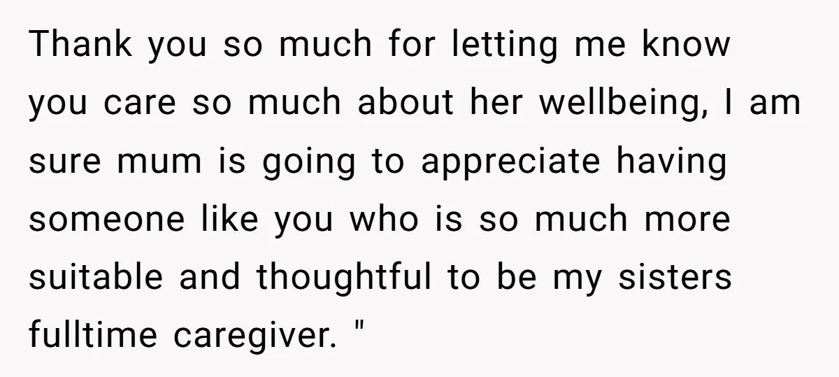 Thank you so much for letting me know you care so much about her wellbeing, I am sure mum is going to appreciate having someone like you who is so...
