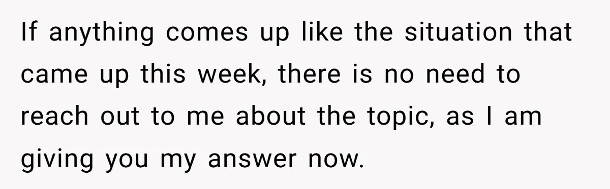 If anything comes up like the situation that came up this week, there is no need to reach out to me about the topic, as I am giving you my...
