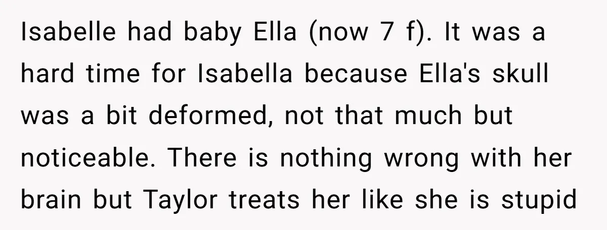 Isabelle had baby Ella (now 7 f). It was a hard time for Isabella because Ella's skull was a bit deformed, not that much but noticeable. There is nothing wrong...