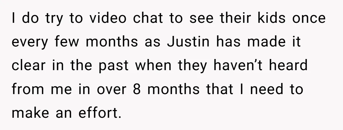 I do try to video chat to see their kids once every few months as Justin has made it clear in the past when they haven’t heard from me in...