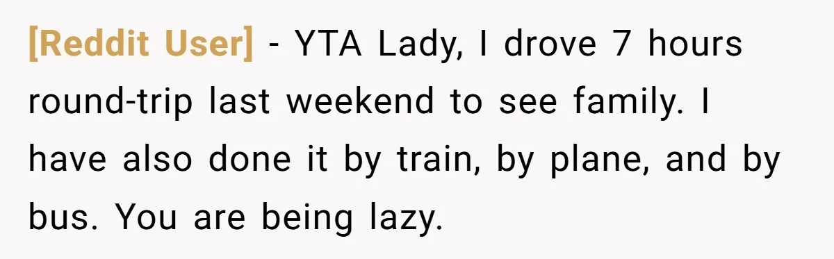 [Reddit User] − YTA Lady, I drove 7 hours round-trip last weekend to see family. I have also done it by train, by plane, and by bus. You are being...