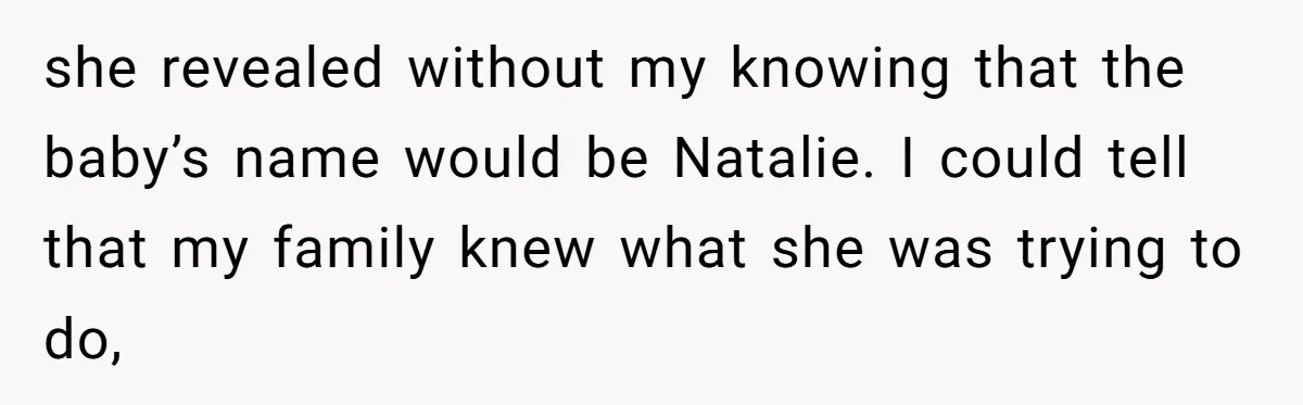 she revealed without my knowing that the baby’s name would be Natalie. I could tell that my family knew what she was trying to do,