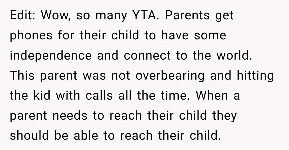 Edit: Wow, so many YTA. Parents get phones for their child to have some independence and connect to the world. This parent was not overbearing and hitting the kid with...