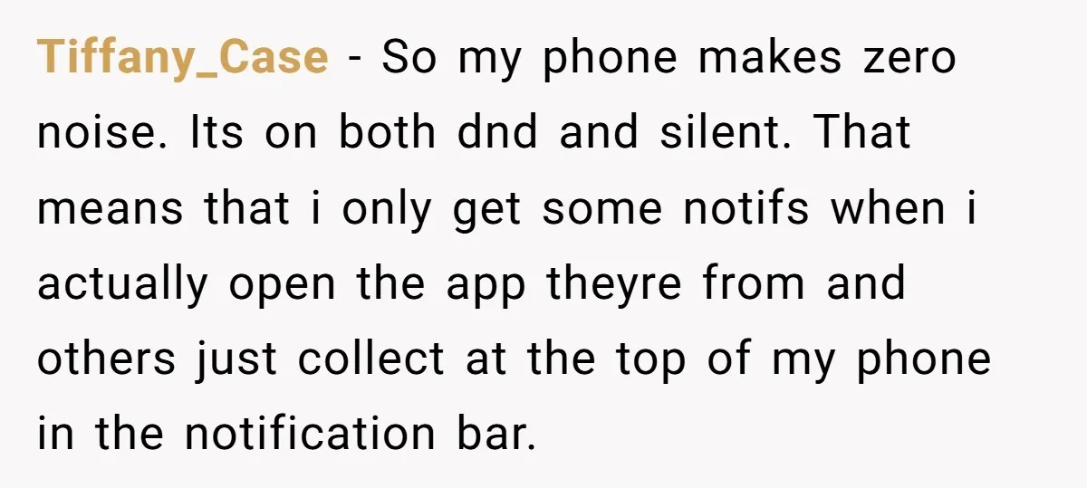 Tiffany_Case − So my phone makes zero noise. Its on both dnd and silent. That means that i only get some notifs when i actually open the app theyre from...