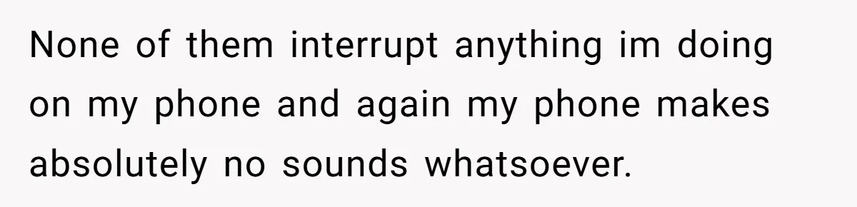 None of them interrupt anything im doing on my phone and again my phone makes absolutely no sounds whatsoever.