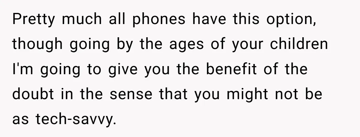 Pretty much all phones have this option, though going by the ages of your children I'm going to give you the benefit of the doubt in the sense that you...