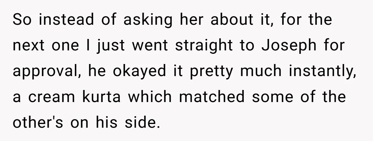 So instead of asking her about it, for the next one I just went straight to Joseph for approval, he okayed it pretty much instantly, a cream kurta which matched...